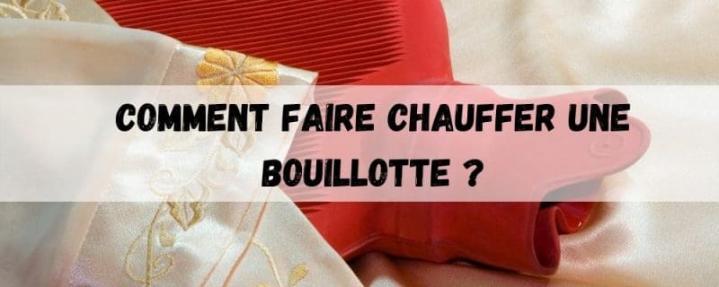 Comment faire chauffer une bouillotte ?
