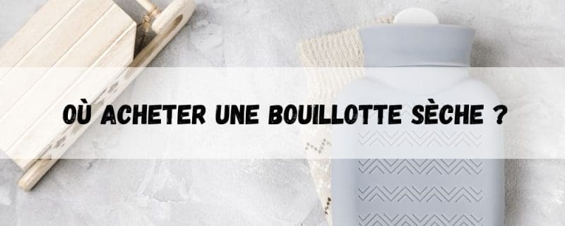 Où acheter une bouillotte sèche ?