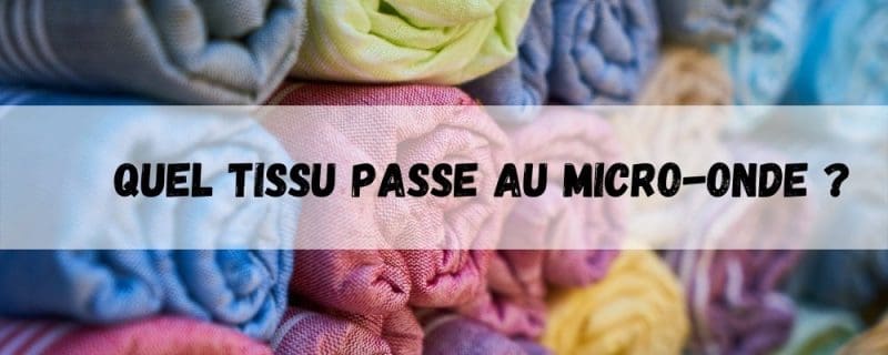 Quel tissu passe au micro-onde ?