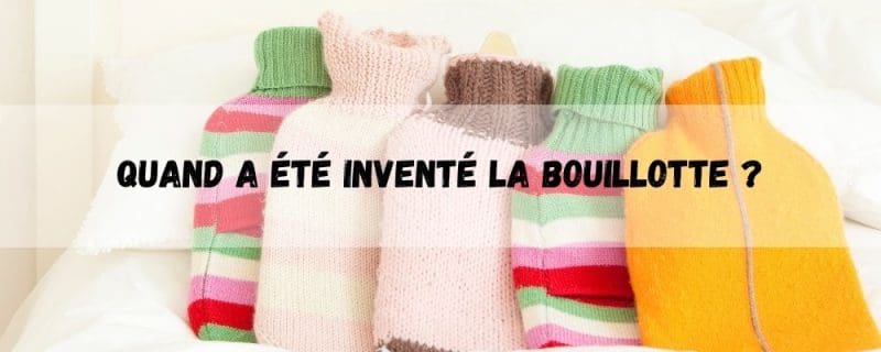 Quand a été inventé la bouillotte ?
