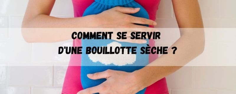 Comment se servir d'une bouillotte sèche