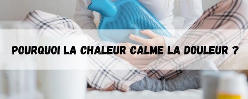 Pourquoi la chaleur calme la douleur ?