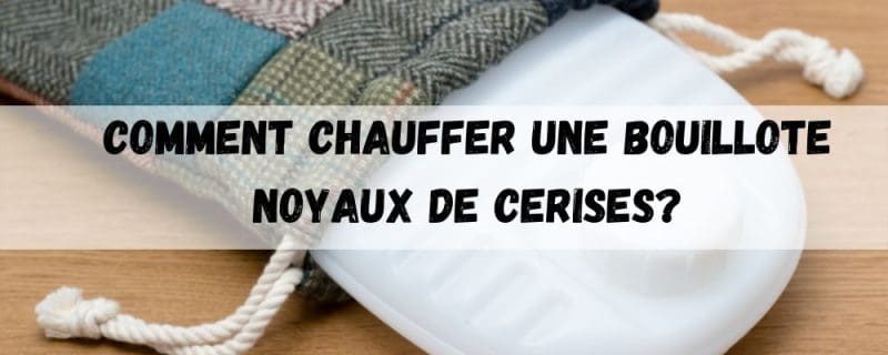 Comment chauffer une bouillotte noyaux de cerises?