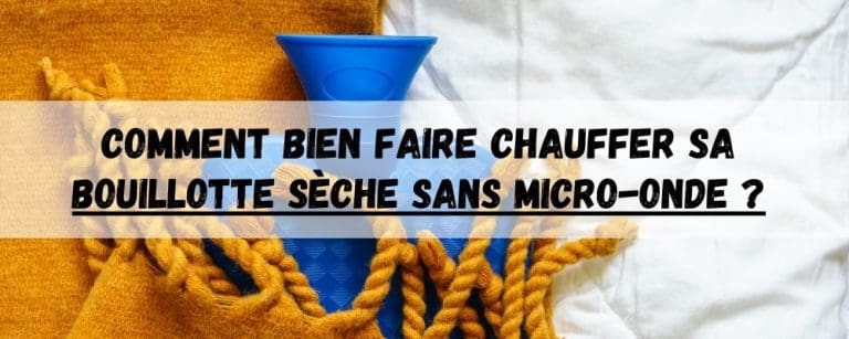 Comment bien faire chauffer sa bouillotte sèche sans Micro-onde ?
