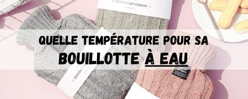 Quelle Température Choisir pour sa Bouillotte à Eau ?