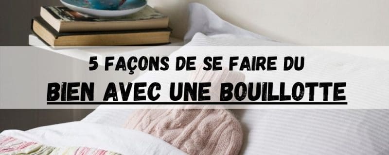 Comment se Faire du Bien avec une Bouillotte