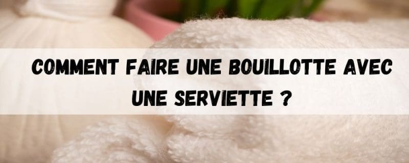 Comment faire une bouillotte avec une serviette ?