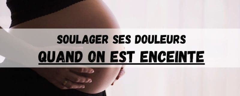 Comment Soulager ses Douleurs quand on est Enceinte