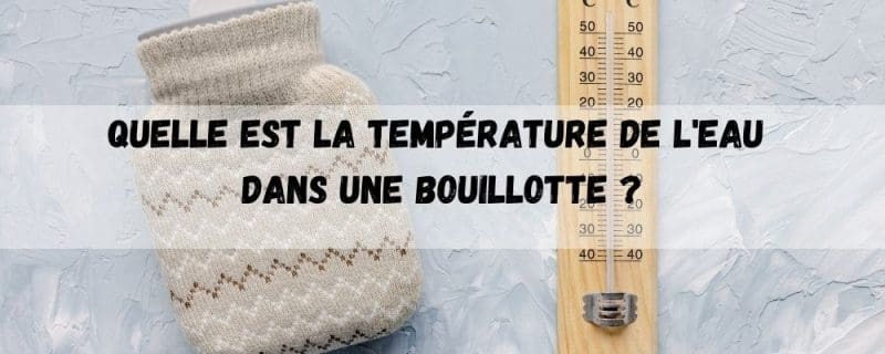 Quelle est la température de l'eau dans une bouillotte